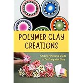 Polymer Clay Creations: A Comprehensive Guide to Crafting with Clay: Crafting with Color and Texture
