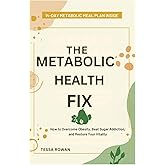 The Metabolic Health Fix: How to Overcome Obesity, Beat Sugar Addiction, and Restore Your Vitality