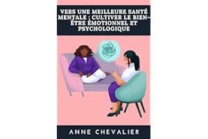 Vers une meilleure santé mentale : Cultiver le bien-être émotionnel et psychologique: Trouver l'équilibre intérieur pour une 