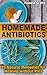 Homemade Antibiotics: 25 Natural Remedies for Healing without Pills: (Naturopathy, Healthy Healing)