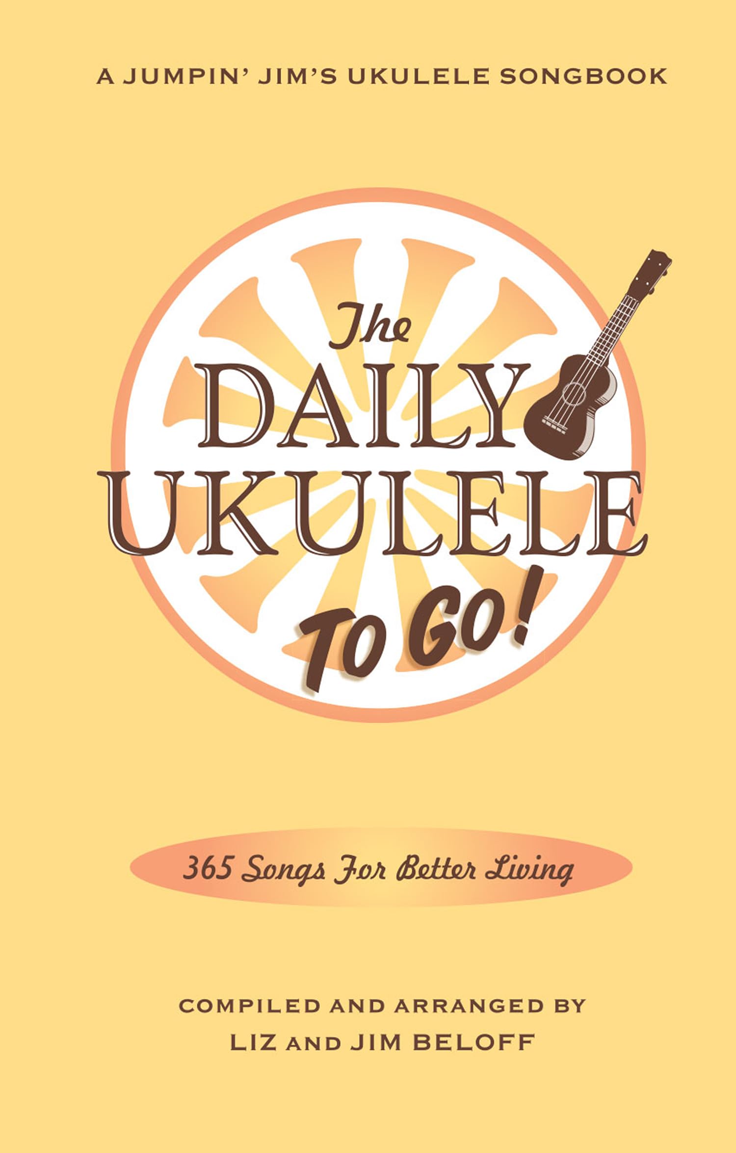 The Daily Ukulele To Go By Jim Beloff | A Jumpin' Jim's Ukulele Sheet Music Songbook with 365 Easy Arrangements | Portable Fake Book with Lyrics and ... Music for All Levels: Portable Edition