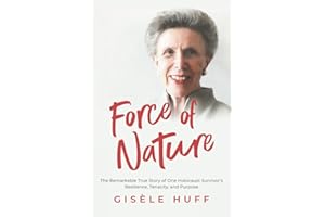 Force of Nature: The Remarkable True Story of One Holocaust Survivor's Resilience, Tenacity, and Purpose