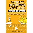 Nobody Knows Anything: Investing Basics Learn to Ignore the Experts, the Gurus and other Fools