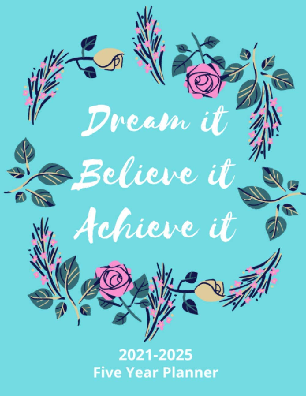 Dream It Believe It Achieve It 2021 - 2025 5 Year Planner: 60 Months Yearly Planner - Monthly Calendar, Agenda Schedule Organizer Logbook and ... Federal Holidays, Birthday & Password log