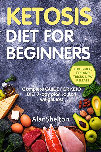 KETOSIS Diet for BEGINNERS: Complete GUIDE FOR KETO DIET 7-day plan to start weight loss by Alan Shelton