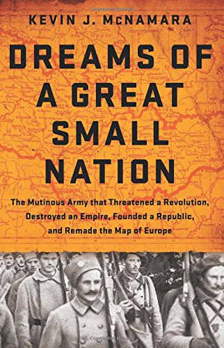 Download Dreams of a Great Small Nation: The Mutinous Army that Threatened a Revolution, Destroyed an Empire, Founded a Republic, and Remade the Map of Europe Download Dreams of a Great Small Nation: The Mutinous Army that Threatened a Revolution, Destroyed an Empire, Founded a Republic, and Remade the Map of Europe