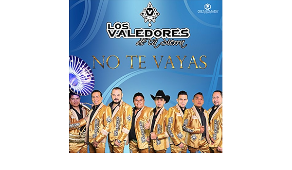 No Te Vayas By Los Valedores De La Sierra On Amazon Music Amazon Com no te vayas by los valedores de la