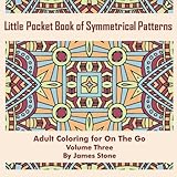 Little Pocket Book of Symmetrical Patterns: 45 Designs, Adult Coloring Book: Adult Coloring Book: Anti Stress Relaxation Therapy On The Go - Volume Three (Pocket Size Patterns) (Volume 3) by James Stone