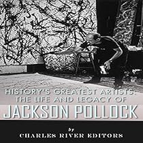 History's Greatest Artists: The Life and Legacy of Jackson Pollock History's Greatest Artists: The Life and Legacy of Jackson Pollock