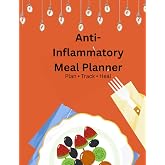 Anti-Inflammatory Meal Planner: A Practical Workbook for Healthy Meal Prep and a Balanced Lifestyle