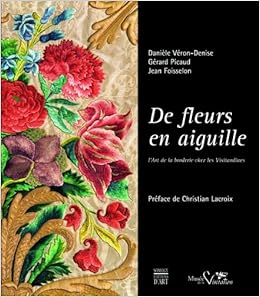 Amazon Fr De Fleurs En Aiguille L Art De La Broderie Chez Les Visitandines Veron Denise Daniele Picaud Gerard Foisselon Jean Lacroix Christian Livres