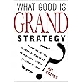 What Good Is Grand Strategy?: Power and Purpose in American Statecraft from Harry S. Truman to George W. Bush