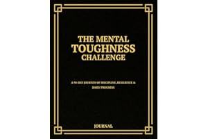 The Mental Toughness Challenge Journal: A 90-Day Journey of Discipline, Resilience, and Progress — With Daily Checklists, Prompts, and Progress Tracking for Your Mind, Body, and Habits