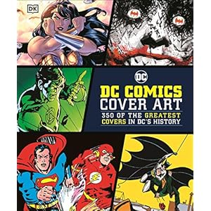 DC Comics Cover Art: 350 of the Greatest Covers in DC’s History