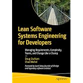 Lean Software Systems Engineering for Developers: Managing Requirements, Complexity, Teams, and Change Like a Champ