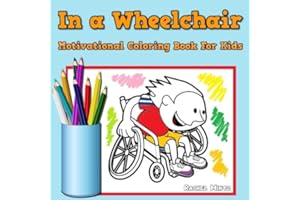 In a Wheelchair - Motivational Coloring Book For Kids: Coloring For Children With Disabilities, Accepting Wheelchairs by Coloring Them