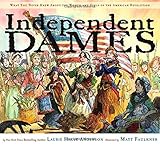 Independent Dames: What You Never Knew About the Women and Girls of the American Revolution