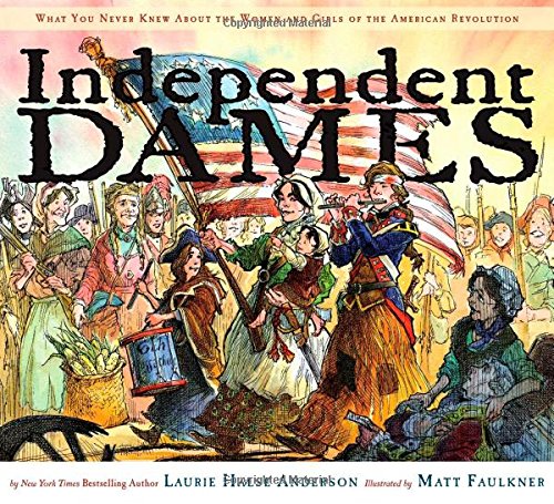 Independent Dames: What You Never Knew About the Women and Girls of the American Revolution
