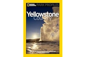 National Geographic Park Profiles: Yellowstone Country: Over 100 Full-Color Photographs, plus Detailed Maps, and Firsthand In