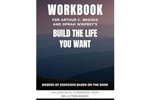 Workbook for Build the Life You Want by Arthur C. Brooks and Oprah Winfrey: Exercises for Reflection, Processing, and Practising the Lessons (Reach new heights and fulfil your potential)