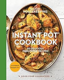 Good Housekeeping Instant Pot Cookbook: 60 Delicious Foolproof Recipes (Good Food Guaranteed)