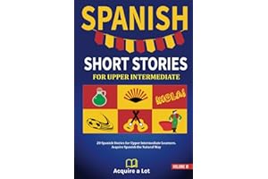 Spanish Short Stories For Upper Intermediate: 20 Spanish Stories for Upper Intermediate Learners. Acquire Spanish the Natural