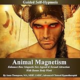 Animal Magnetism Guided Self-Hypnosis: Enhance Raw Magnetic Sex Appeal & Sexual Attraction with Bonu by