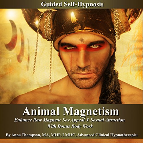 Animal Magnetism Guided Self-Hypnosis: Enhance Raw Magnetic Sex Appeal & Sexual Attraction with Bonu by Anna Thompson