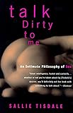 Talk Dirty to Me: An Intimate Philosophy of Sex