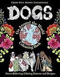 Dogs Go Around the World Colouring Book: Stress-Relieving, Calming Patterns and Designs Volume 1 by Feel Happy Colouring
