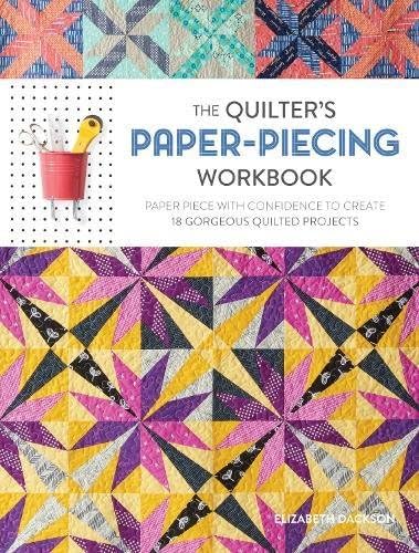 Quilter's Paper-Piecing Workbook: Paper Piece with Confidence to Create 18 Gorgeous Quilted Projects Paperback – 27 May 2016