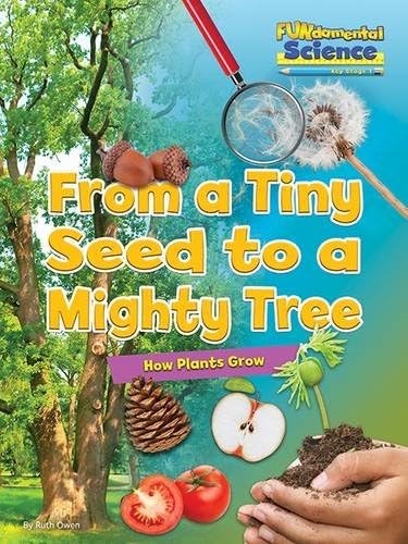 Fundamental Science Key Stage 1: From a Tiny Seed to a Mighty Tree: How Plants Grow 2016 (Fundamental Science Ks1)