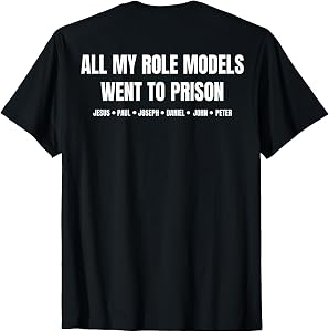 All My Role Models Went to Prison Jesus Paul... (on Back) T-Shirt