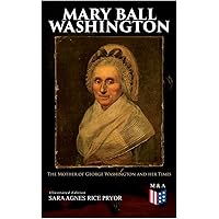 Mary Ball Washington: The Mother of George Washington and her Times (Illustrated Edition)