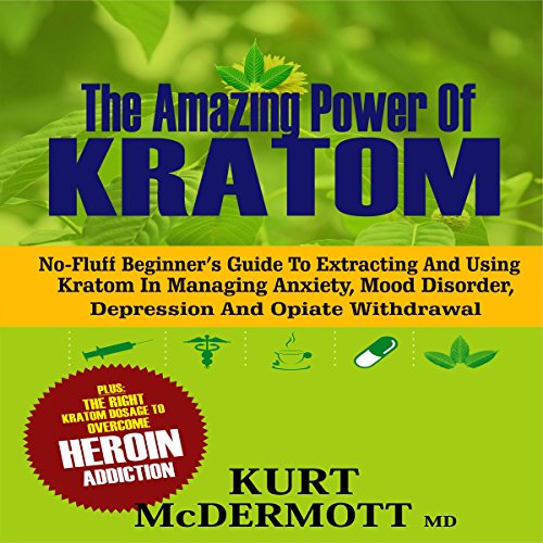 FREE The Amazing Power of Kratom: No-Fluff Beginner's Guide to Extracting and Using Kratom in Managing An EPUB