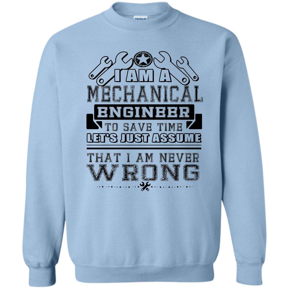 That I Am Never Wrong T Shirt, I Am A Mechanical Engineer 