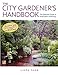 The City Gardener's Handbook: The Definitive Guide to Small-Space Gardening by Linda Yang, Katherine Powis