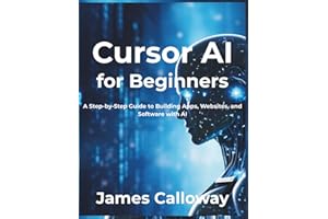 Cursor AI for Beginners: A Step-by-Step Guide to Building Apps, Websites, and Software with AI