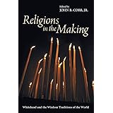 Religions in the Making: Whitehead and the Wisdom Traditions of the World
