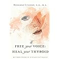 Free Your Voice Heal Your Thyroid: Reverse Thyroid Disease Naturally