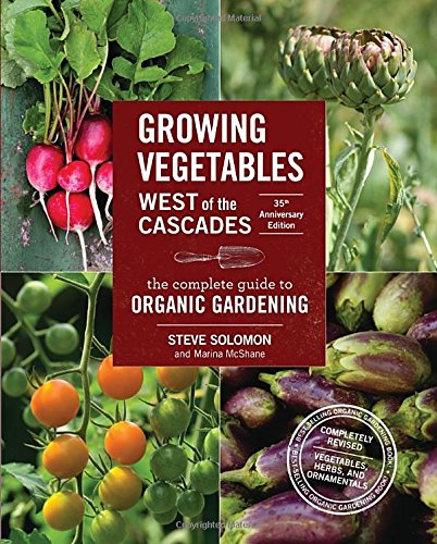 Download Growing Vegetables West of the Cascades, 35th Anniversary Edition: The Complete Guide to Organic Gardening