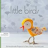 Little Birds: 26 Handmade Projects to Sew, Stitch, Quilt & Love (Design Collective)