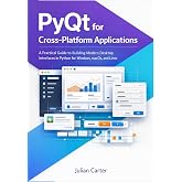 PyQt for Cross-Platform Applications: A Practical Guide to Building Modern Desktop Interfaces in Python for Windows, macOS, and Linux