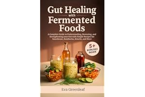 Gut Healing with Fermented Foods: A Complete Guide to Understanding, Restoring, and Strengthening your Gut with Simple Recipe