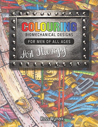 Colouring Biomechanical Designs For Men Of All Ages Art Therapy (Colouring For Men of all Ages Art Therapy)
