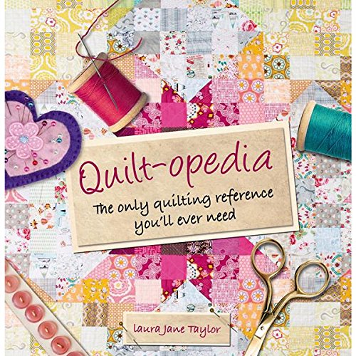 Quilt-opedia: The Only Quilting Reference You'll Ever Need by Laura Jane Taylor