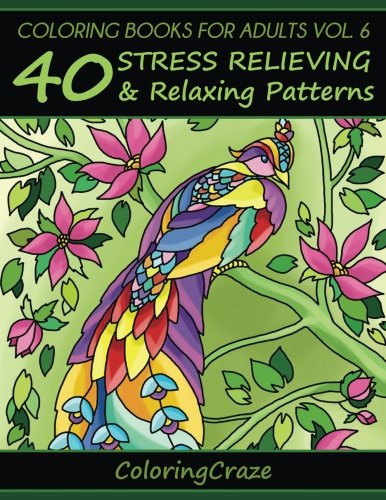 Coloring Books For Adults Volume 6: 40 Stress Relieving And Relaxing Patterns (Anti-Stress Art Thera Coloring Books For Adults Volume 6: 40 Stress Relieving And Relaxing Patterns (Anti-Stress Art Thera