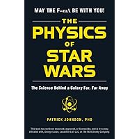 The Physics of Star Wars: The Science Behind a Galaxy Far, Far Away