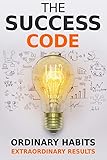 The Success Code: How Ordinary Habits Can Produce Extraordinary Results (Self Help Success Book 1)