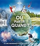 Où partir quand ? : Le livre indispensable pour voyager au bon moment by